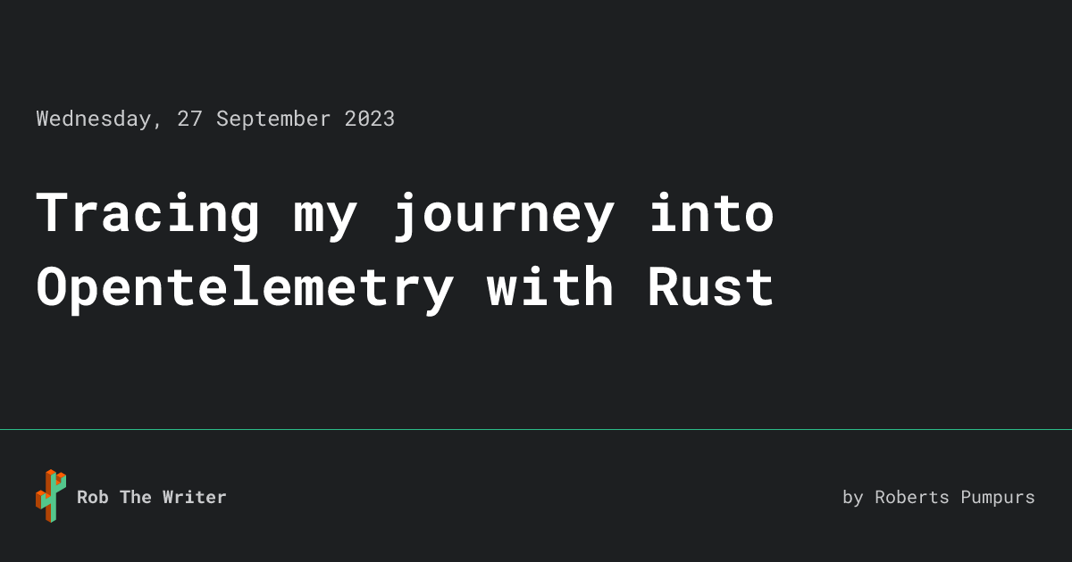 Tracing my journey into Opentelemetry with Rust • Rob The Writer